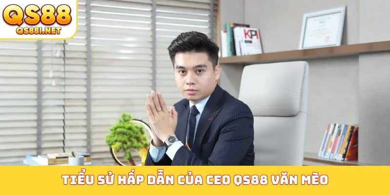 Tiểu sử hấp dẫn của CEO QS88 Văn Mèo