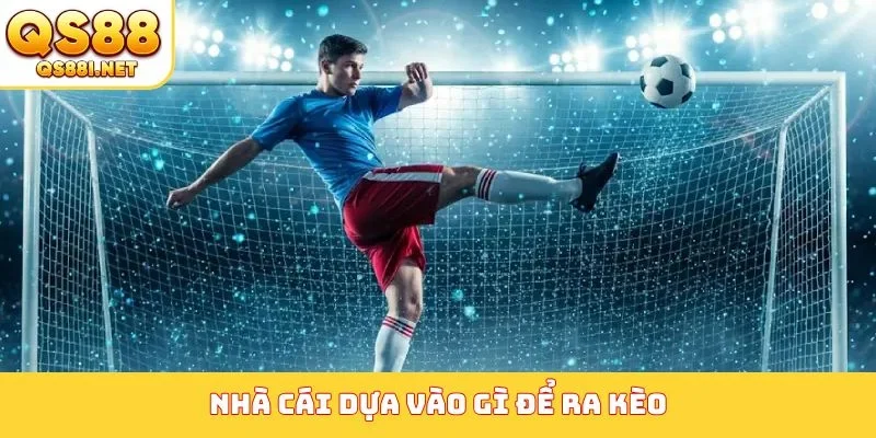 nhà cái dựa vào gì để ra kèo
